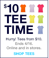 $10 TEE TIME.HURRY! TEES FROM $10. ENDS 4/16. ONLINE AND IN STORES. SHOP TEES.